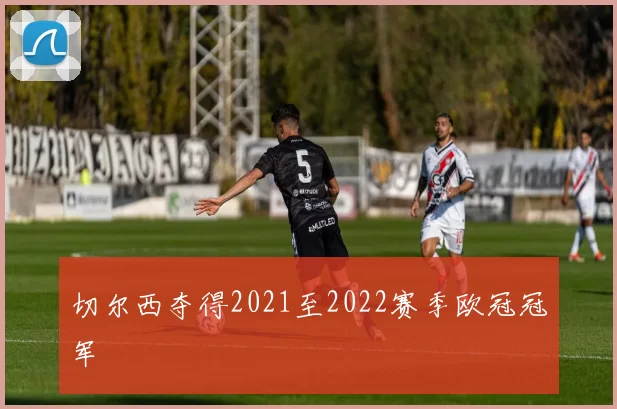 切尔西夺得2021至2022赛季欧冠冠军