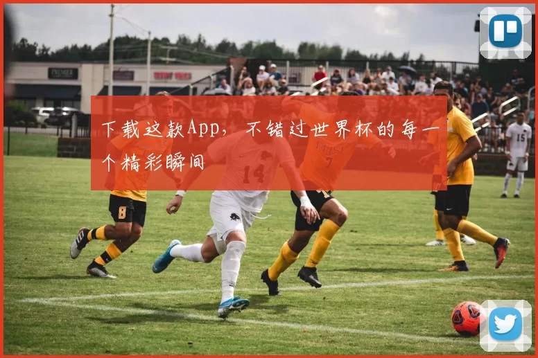 下载这款App，不错过世界杯的每一个精彩瞬间
