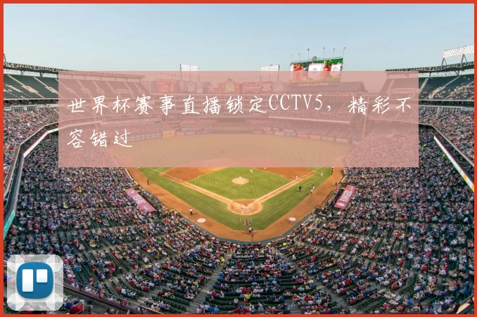 世界杯赛事直播锁定CCTV5,精彩不容错过