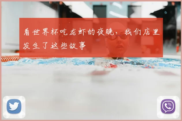 看世界杯吃龙虾的夜晚,我们店里发生了这些故事