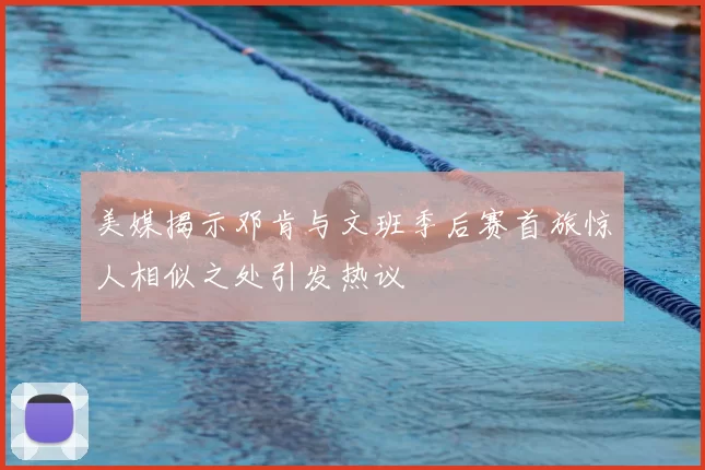 美媒揭示邓肯与文班季后赛首旅惊人相似之处引发热议