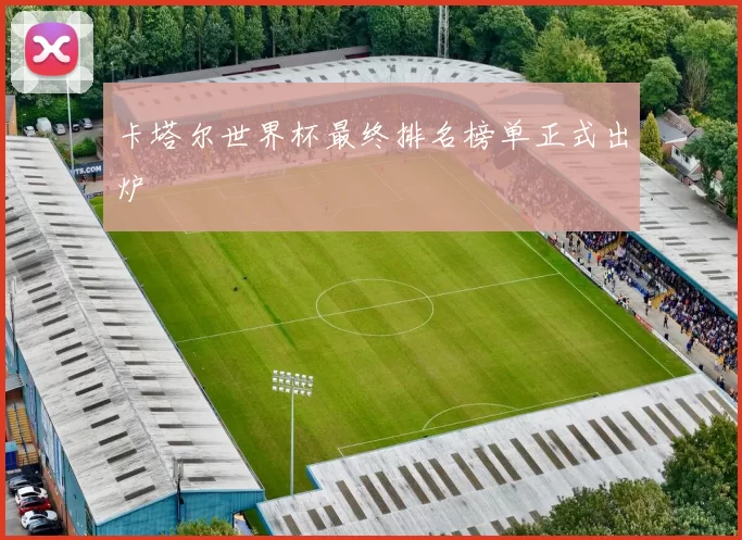 卡塔尔世界杯最终排名榜单正式出炉