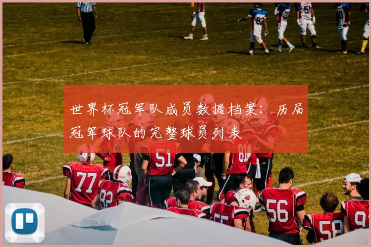 世界杯冠军队成员数据档案：历届冠军球队的完整球员列表