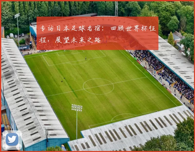 专访日本足球名宿:回顾世界杯征程,展望未来之路