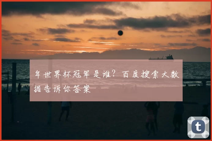 年世界杯冠军是谁？百度搜索大数据告诉你答案