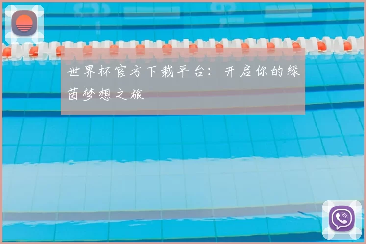 世界杯官方下载平台：开启你的绿茵梦想之旅