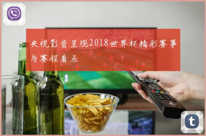 央视影音呈现2018世界杯精彩赛事与赛程看点